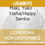 Maki, Yuko - Yasha/Happy Samba cd musicale di Maki, Yuko