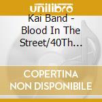 Kai Band - Blood In The Street/40Th Anniversaryniversary Tour In Hibiya Yaon (2 Cd) cd musicale di Kai Band
