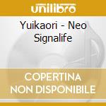 Yuikaori - Neo Signalife cd musicale