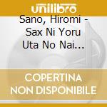 Sano, Hiromi - Sax Ni Yoru Uta No Nai Kayoukyoku Best cd