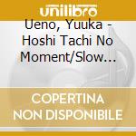 Ueno, Yuuka - Hoshi Tachi No Moment/Slow Motion cd