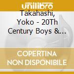 Takahashi, Yoko - 20Th Century Boys & Girls 2 cd musicale di Takahashi, Yoko