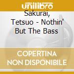 Sakurai, Tetsuo - Nothin' But The Bass cd musicale
