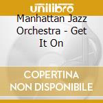 Manhattan Jazz Orchestra - Get It On cd musicale