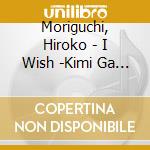 Moriguchi, Hiroko - I Wish -Kimi Ga Iru Kono Machi De- cd