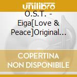 O.S.T. - Eiga[Love & Peace]Original Soundtrack cd musicale di O.S.T.