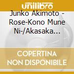 Junko Akimoto - Rose-Kono Mune Ni-/Akasaka Lady Bird cd musicale di Akimoto, Junko