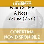 Four Get Me A Nots - Astrea (2 Cd) cd