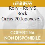 Rolly - Rolly'S Rock Circus-70'Japanese Rocko Nihon No Rock Ga Rolly Ni Ataeta I cd musicale di Rolly