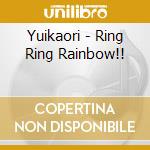Yuikaori - Ring Ring Rainbow!! cd