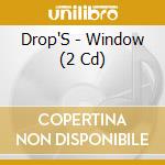 Drop'S - Window (2 Cd) cd