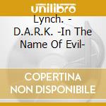 Lynch. - D.A.R.K. -In The Name Of Evil- cd