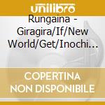 Rungaina - Giragira/If/New World/Get/Inochi No Akashi cd