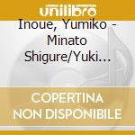 Inoue, Yumiko - Minato Shigure/Yuki Dayori cd musicale di Inoue, Yumiko