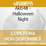 Akb48 - Halloween Night cd musicale di Akb48
