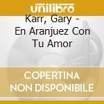 Karr, Gary - En Aranjuez Con Tu Amor cd