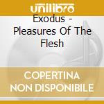Exodus - Pleasures Of The Flesh cd musicale di Exodus