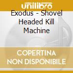 Exodus - Shovel Headed Kill Machine cd