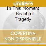 In This Moment - Beautiful Tragedy cd musicale di In This Moment