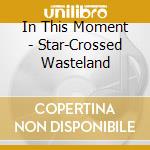 In This Moment - Star-Crossed Wasteland cd