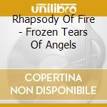 Rhapsody Of Fire - Frozen Tears Of Angels cd musicale di Rhapsody Of Fire