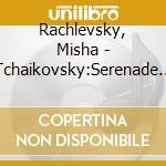 Rachlevsky, Misha - Tchaikovsky:Serenade For Strings cd