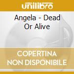 Angela - Dead Or Alive cd