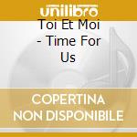 Toi Et Moi - Time For Us cd