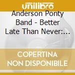 Anderson Ponty Band - Better Late Than Never: Limited (2 Cd)