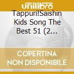 Tappuri!Saishin Kids Song The Best 51 (2 Cd) cd