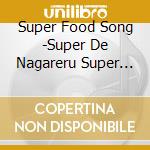 Super Food Song -Super De Nagareru Super Catchy Na Shokuiku Song!?- cd