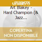 Art Blakey - Hard Champion (& Jazz Messengers) cd