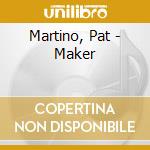 Martino, Pat - Maker cd