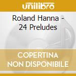 Roland Hanna - 24 Preludes cd musicale di Roland Hanna