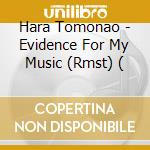 Hara Tomonao - Evidence For My Music (Rmst) ( cd musicale di Hara Tomonao