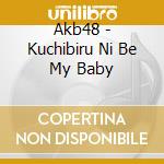Akb48 - Kuchibiru Ni Be My Baby cd