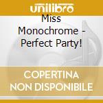 Miss Monochrome - Perfect Party! cd musicale