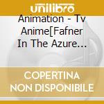 Animation - Tv Anime[Fafner In The Azure Exodus]Character Song Album cd musicale di Animation