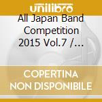 All Japan Band Competition 2015 Vol.7 / Various cd musicale