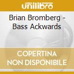 Brian Bromberg - Bass Ackwards cd musicale di Brian Bromberg