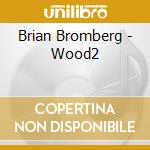 Brian Bromberg - Wood2 cd musicale di Bromberg, Brian