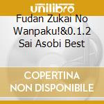 Fudan Zukai No Wanpaku!&0.1.2 Sai Asobi Best cd