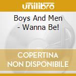 Boys And Men - Wanna Be! cd musicale di Boys And Men