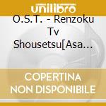 O.S.T. - Renzoku Tv Shousetsu[Asa Ga Kita]Original Soundtrack Vol.1 cd musicale di O.S.T.
