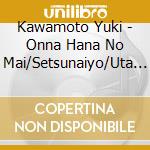 Kawamoto Yuki - Onna Hana No Mai/Setsunaiyo/Uta No Tobira Wo Hiraite cd