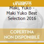 Maki, Yuko - Maki Yuko Best Selection 2016 cd