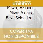 Miwa, Akihiro - Miwa Akihiro Best Selection 2016 cd musicale di Miwa, Akihiro