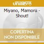Miyano, Mamoru - Shout! cd musicale di Miyano, Mamoru