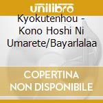 Kyokutenhou - Kono Hoshi Ni Umarete/Bayarlalaa cd musicale di Kyokutenhou