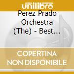 Perez Prado Orchestra (The) - Best Of Perez Prado Orchestra cd musicale di Perez Prado Orchestra, The